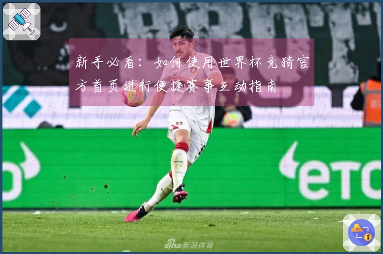 新手必看：如何使用世界杯竞猜官方首页进行便捷赛事互动指南