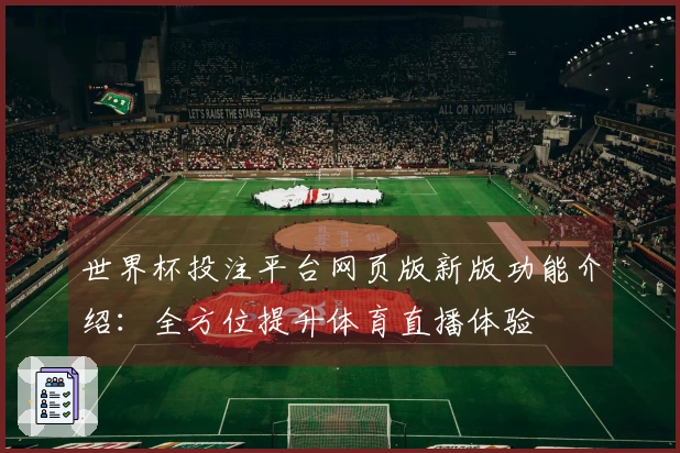 世界杯投注平台网页版新版功能介绍：全方位提升体育直播体验