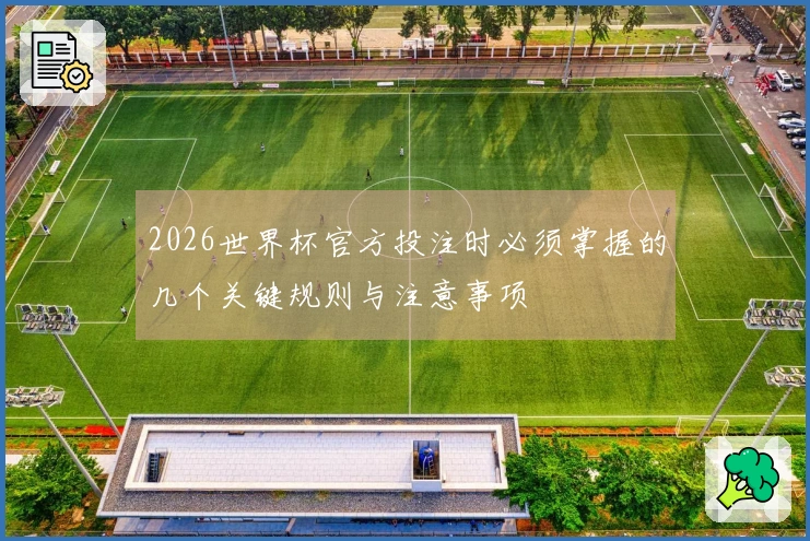 2026世界杯官方投注时必须掌握的几个关键规则与注意事项