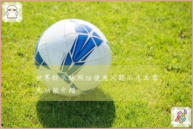 世界杯买球网址使用问题汇总及常见功能介绍