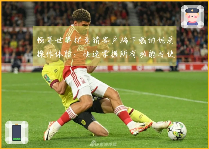 畅享世界杯竞猜客户端下载的优质操作体验,快速掌握所有功能与使用技巧
