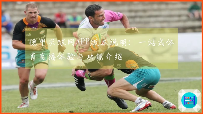 德甲买球网APP版本说明:一站式体育直播体验与功能介绍